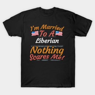 I'm Married To A Liberian Nothing Scares Me - Gift for Liberian From Liberia Africa,Western Africa, T-Shirt